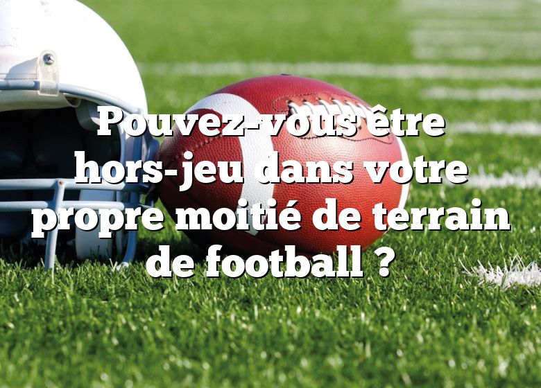 Pouvez-vous être hors-jeu dans votre propre moitié de terrain de football ?